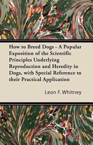 Seller image for How to Breed Dogs - A Popular Exposition of the Scientific Principles Underlying Reproduction and Heredity in Dogs, with Special Reference to their Practical Application [Soft Cover ] for sale by booksXpress