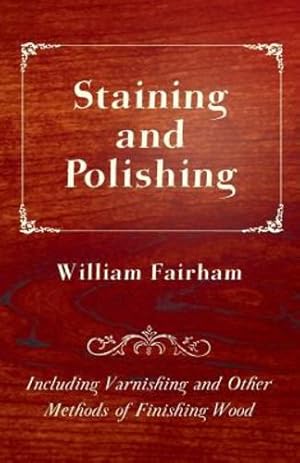 Seller image for Staining and Polishing Including Varnishing and Other Methods of Finishing Wood [Soft Cover ] for sale by booksXpress