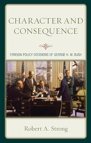 Seller image for Character and Consequence: Foreign Policy Decisions of George H. W. Bush by Strong, Robert A. [Paperback ] for sale by booksXpress