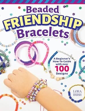 Imagen del vendedor de Beaded Friendship Bracelets: A Beginner's How-To Guide with Over 100 Designs (Fox Chapel Publishing) Techniques, Tips, Step-by-Step Instructions and Photos, Tutorials for Stringing, Tassels, and More by Lora S. Irish [Paperback ] a la venta por booksXpress