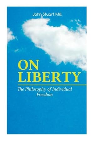 Image du vendeur pour On Liberty - The Philosophy of Individual Freedom: The Philosophy of Individual Freedom Civil & Social Liberty, Liberty of Thought, Individuality & In mis en vente par moluna