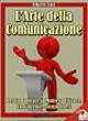 Bild des Verkufers fr L\ Arte della Comunicazione: Per Comunicare In Maniera Efficace, Convincente e Senza Stress zum Verkauf von moluna