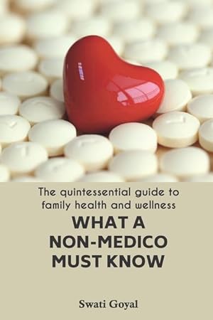 Imagen del vendedor de What A Non-Medico Must Know: The quintessential guide to family health and wellness a la venta por moluna
