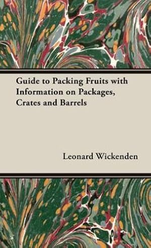 Seller image for Guide to Packing Fruits with Information on Packages, Crates and Barrels by Wickenden, Leonard [Hardcover ] for sale by booksXpress