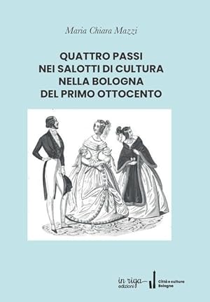 Bild des Verkufers fr Quattro Passi Nei Salotti Di Cultura Nella Bologna del Primo Ottocento zum Verkauf von moluna