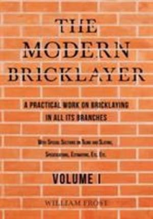 Image du vendeur pour The Modern Bricklayer - A Practical Work on Bricklaying in all its Branches - Volume I [Soft Cover ] mis en vente par booksXpress