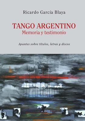 Seller image for Tango Argentino. Memoria y Testimonio .: Apuntes sobre ttulos, letras y discos for sale by moluna