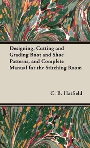 Seller image for Designing, Cutting and Grading Boot and Shoe Patterns, and Complete Manual for the Stitching Room [Hardcover ] for sale by booksXpress