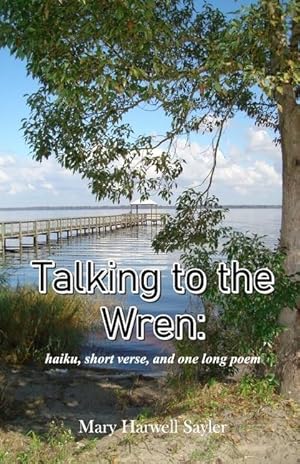 Bild des Verkufers fr Talking to the Wren: haiku, short verse, and one long poem zum Verkauf von moluna