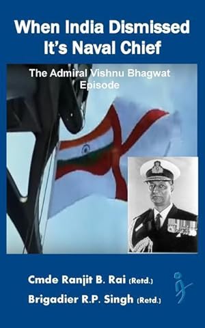 Bild des Verkufers fr When India Dismissed It\ s Naval Chief: The Admiral Vishnu Bhagwat episode zum Verkauf von moluna