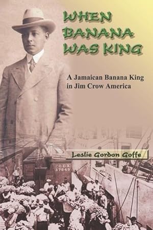 Bild des Verkufers fr When Banana Was King: A Jamaican Banana King in Jim Crow America zum Verkauf von moluna