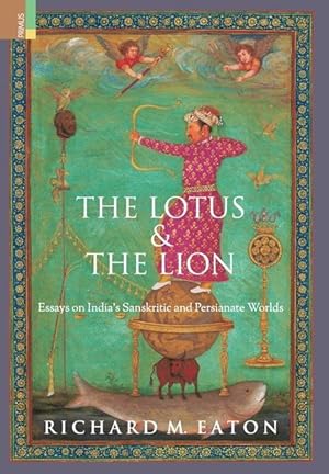 Bild des Verkufers fr The Lotus and The Lion: Essays on India\ s Sanskritic and Persianate Worlds zum Verkauf von moluna