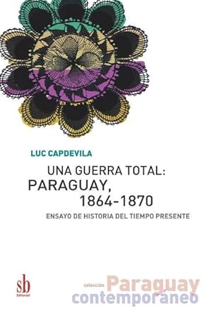 Bild des Verkufers fr Una guerra total: Paraguay, 1864-1870: Ensayo de historia del tiempo presente zum Verkauf von moluna