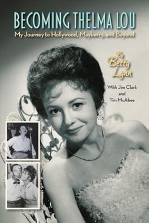 Seller image for Becoming Thelma Lou - My Journey to Hollywood, Mayberry, and Beyond by Lynn, Betty, Clark, Jim, McAbee, Tim [Paperback ] for sale by booksXpress