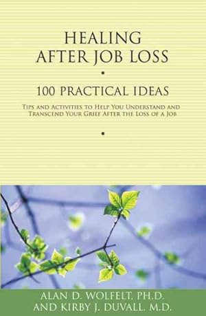 Imagen del vendedor de Healing After Job Loss : 100 Practical Ideas Tips and Activities to Help You Understand and Transcend Your Grief After the Loss of a Job a la venta por GreatBookPrices