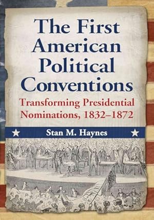 Image du vendeur pour First American Political Conventions : Transforming Presidential Nominations, 1832-1872 mis en vente par GreatBookPrices