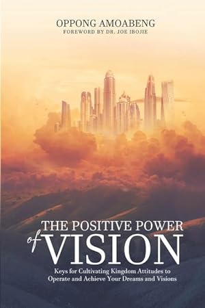 Bild des Verkufers fr The Positive Power of Vision: Keys for Cultivating Kingdom Attitude to Operate and Achieve Your Dreams and Visions zum Verkauf von moluna
