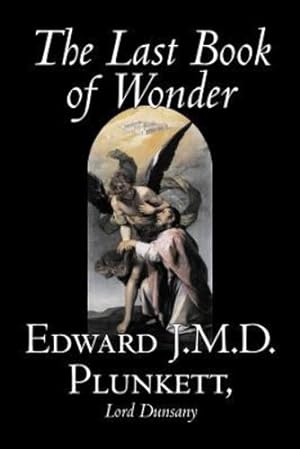Seller image for The Last Book of Wonder by Edward J. M. D. Plunkett, Fiction, Classics, Fantasy, Horror by Plunkett, Edward J.M.D., Lord Dunsany [Paperback ] for sale by booksXpress