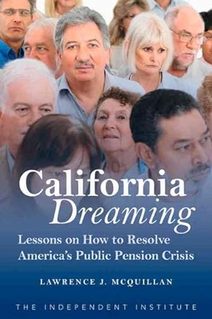 Bild des Verkufers fr California Dreaming : Lessons on How to Resolve America's Public Pension Crisis zum Verkauf von GreatBookPrices