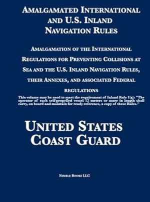 Seller image for Amalgamated International and U.S. Inland Navigation Rules: Amalgamation of the International Regulations for Preventing Collisions at Sea and the . Annexes, and associated Federal regulations by United States Coast Guard [Hardcover ] for sale by booksXpress