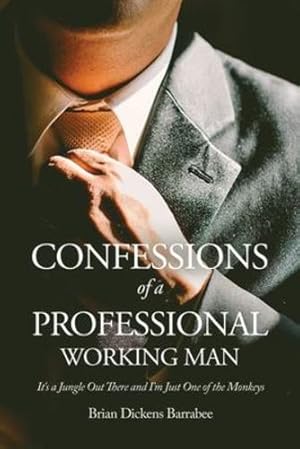 Seller image for Confessions of a Professional Working Man: It's a Jungle Out There and I'm Just One of the Monkeys by Barrabee, Brian Dickens [Paperback ] for sale by booksXpress