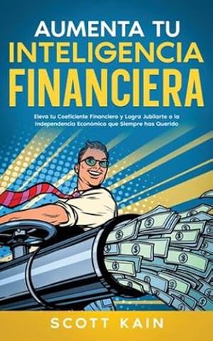 Imagen del vendedor de Aumenta tu Inteligencia Financiera: Eleva tu Coeficiente Financiero y Logra Jubilarte o la Independencia Económica que Siempre has Querido (Spanish Edition) by Kain, Scott [Paperback ] a la venta por booksXpress