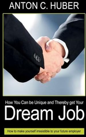 Seller image for How You Can be Unique and Thereby get Your Dream Job by Huber, Anton [Paperback ] for sale by booksXpress