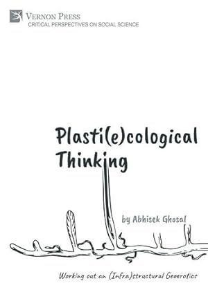 Bild des Verkufers fr Plasti(e)cological Thinking: Working out an (Infra)structural Geoerotics (Critical Perspectives on Social Science) by Ghosal, Abhisek [Paperback ] zum Verkauf von booksXpress