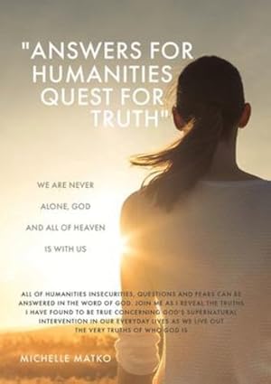 Imagen del vendedor de Answers for Humanities quest for Truth: We are never alone, God and all of Heaven is with us by Matko, Michelle [Paperback ] a la venta por booksXpress