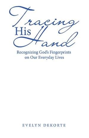 Seller image for Tracing His Hand: Recognizing God's Fingerprints on Our Everyday Lives by Dekorte, Evelyn [Hardcover ] for sale by booksXpress