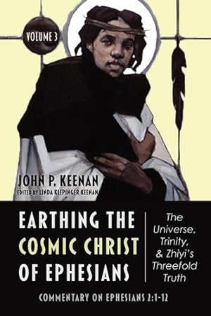 Seller image for Earthing the Cosmic Christ of Ephesians--The Universe, Trinity, and Zhiyi's Threefold Truth, Volume 3: Commentary on Ephesians 2:1-12 by Keenan, John P. [Paperback ] for sale by booksXpress