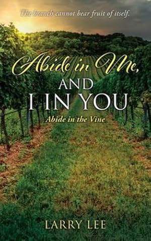 Imagen del vendedor de Abide in Me, and I in you: Abide in the Vine (The Word Is the Journey and the Journey Is the Word.) by Lee, Larry [Paperback ] a la venta por booksXpress