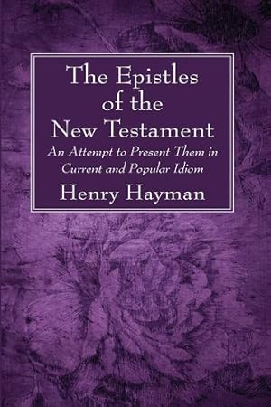 Seller image for The Epistles of the New Testament: An Attempt to Present Them in Current and Popular Idiom by Hayman, Henry [Paperback ] for sale by booksXpress