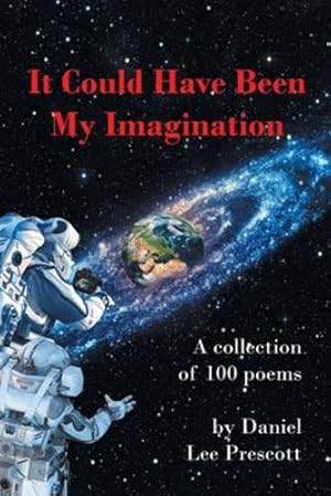 Imagen del vendedor de It Could Have Been My Imagination: A Collection of 100 Poems by Prescott, Daniel Lee [Paperback ] a la venta por booksXpress