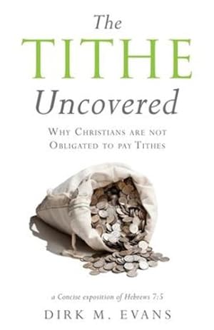 Imagen del vendedor de The Tithe Uncovered: Why Christians are not Obligated to pay Tithes by Evans, Dirk M [Paperback ] a la venta por booksXpress