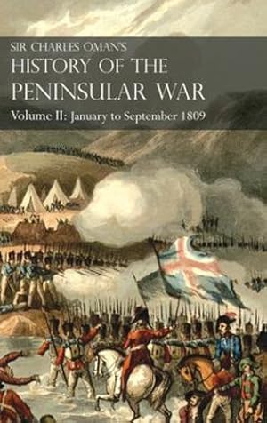 Seller image for Sir Charles Oman's History of the Peninsular War Volume II: Volume II: January to September 1809 From The Battle of Corunna to the end of The Talavera Campaign [Hardcover ] for sale by booksXpress