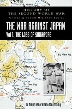 Immagine del venditore per History of the Second World War: United Kingdom Military Series: Official Campaign History: The War Against Japan Volume I: The Loss of Singapore by Woodburn Kirby, Major General S [Hardcover ] venduto da booksXpress