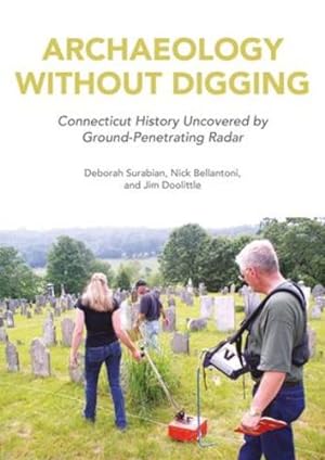 Seller image for Archaeology Without Digging: Connecticut History Uncovered by Ground-Penetrating Radar by Surabian, Deborah, Doolittle, James, Bellantoni, Nick [Paperback ] for sale by booksXpress