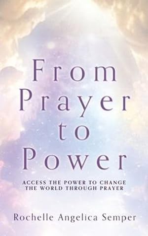 Bild des Verkufers fr From Prayer to Power: Access the Power to Change the World Through Prayer by Semper, Rochelle Angelica [Paperback ] zum Verkauf von booksXpress