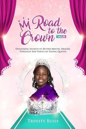 Bild des Verkufers fr Road To The Crown Vol.III: Unlocking Secrets to Better Mental Health, Through the Voices of Young Queens. (Road To The Crown - The Young Pageant Queen's Journey) [Soft Cover ] zum Verkauf von booksXpress
