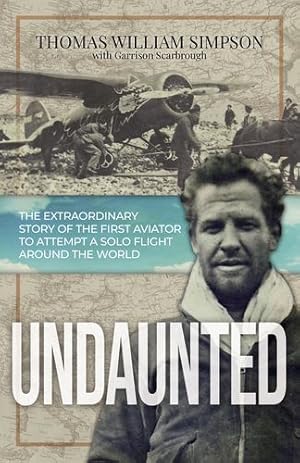 Seller image for Undaunted: The Extraordinary Story of the First Aviator to Attempt A Solo Flight Around the World by Simpson, Thomas William, Scarbrough, Garrison [Hardcover ] for sale by booksXpress