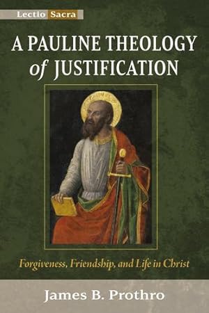 Seller image for A Pauline Theology of Justification: Forgiveness, Friendship, and Life in Christ (Lectio Sacra) by Prothro, James B [Hardcover ] for sale by booksXpress