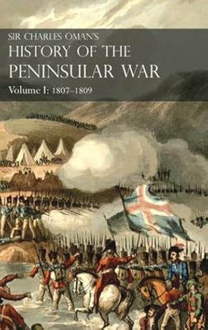 Seller image for Sir Charles Oman's History of the Peninsular War Volume I: 1807-1809. From the Treaty of Fontainebleau to the Battle of Corunna: 1807-1809 [Hardcover ] for sale by booksXpress