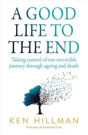 Imagen del vendedor de Good Life to the End : Taking Control of Our Inevitable Journey Through Ageing and Death a la venta por GreatBookPrices