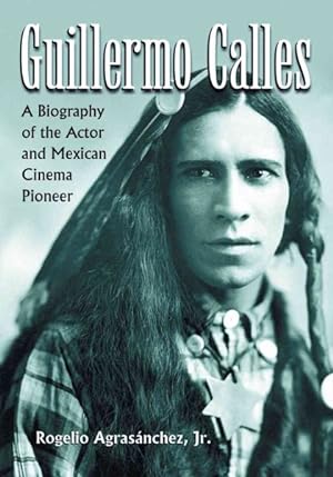 Immagine del venditore per Guillermo Calles : A Biography of the Actor and Mexican Cinema Pioneer venduto da GreatBookPrices