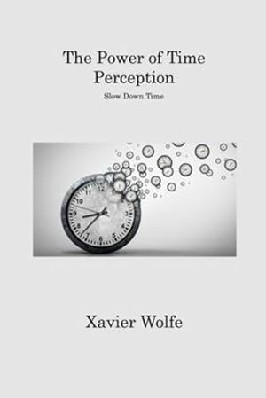 Immagine del venditore per The Power of Time Perception: Slow Down Time by Wolfe, Xavier [Paperback ] venduto da booksXpress