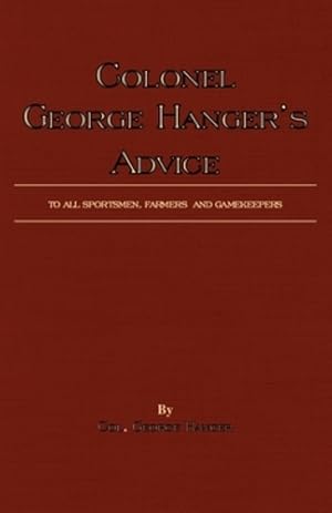 Seller image for Colonel George Hanger's Advice To All Sportsmen, Farmers And Gamekeepers (History Of Shooting Series) [Soft Cover ] for sale by booksXpress