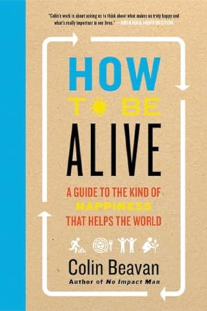 Seller image for How to Be Alive : A Guide to the Kind of Happiness That Helps the World for sale by GreatBookPrices