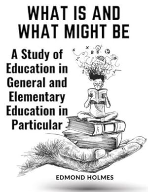 Bild des Verkufers fr What Is and What Might Be: A Study of Education in General and Elementary Education in Particular by Edmond Holmes [Paperback ] zum Verkauf von booksXpress