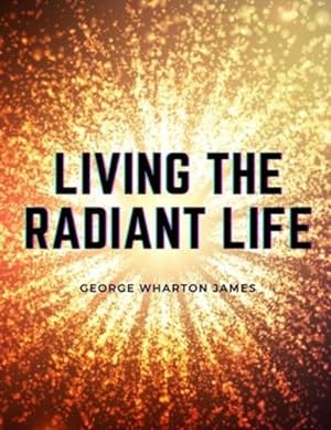 Seller image for Living the Radiant Life: A Personal Narrative by George Wharton James [Paperback ] for sale by booksXpress